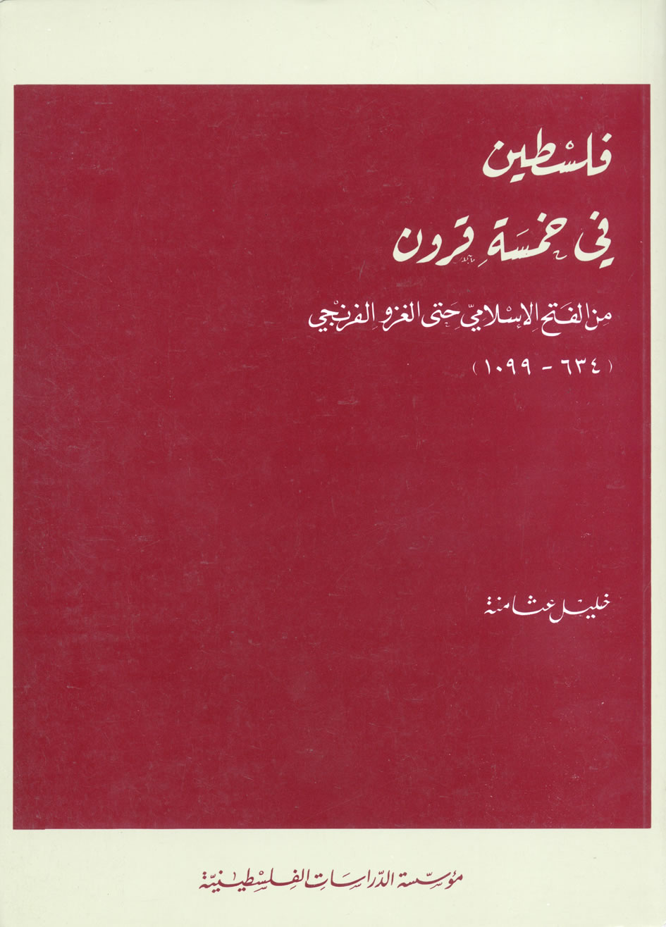 فلسطين في خمسة قرون: من الفتح الإسلامي حتى الغزو الفرنجي (634 ـ 1099)