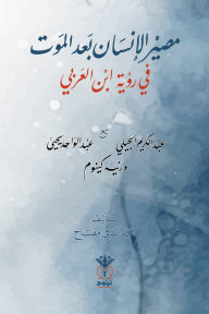 ﻣﺻﯾر اﻹﻧﺳﺎن ﺑﻌد اﻟﻣوت ﻓﻲ رؤﯾﺔ ابن العربي ﻣﺻﯾر اﻹﻧﺳﺎن ﺑﻌد اﻟﻣوت ﻓﻲ رؤﯾﺔ ابن العربي